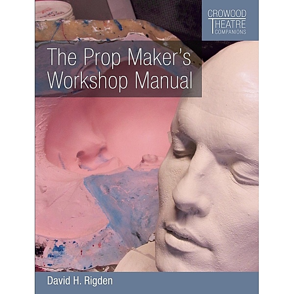 The Prop Maker's Workshop Manual / Crowood Theatre Companions, David H Rigden
