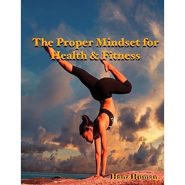 The Proper Mindset for Health & Fitness, Hanz Human