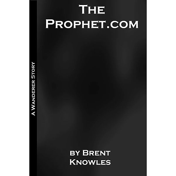 The Prophet.com (Wanderer, #1) / Wanderer, Brent Knowles