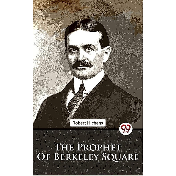 The Prophet Of Berkeley Square, Robert Hichens