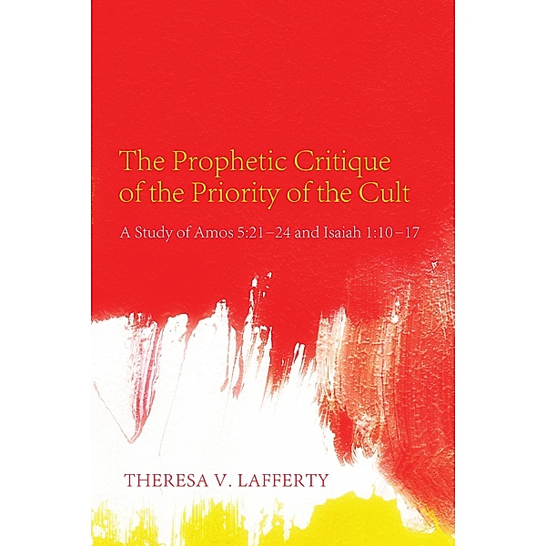 The Prophetic Critique of the Priority of the Cult, Theresa V. Lafferty