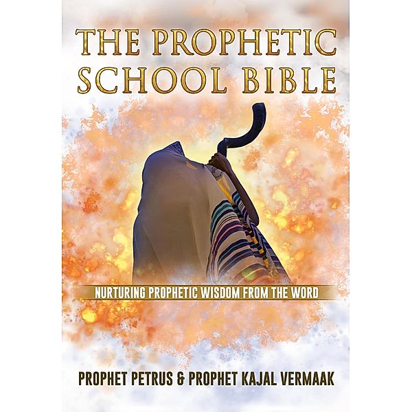 The Prophetic School Bible: Nurturing Prophetic Wisdom From The Word, Petrus Vermaak, Kajal Vermaak