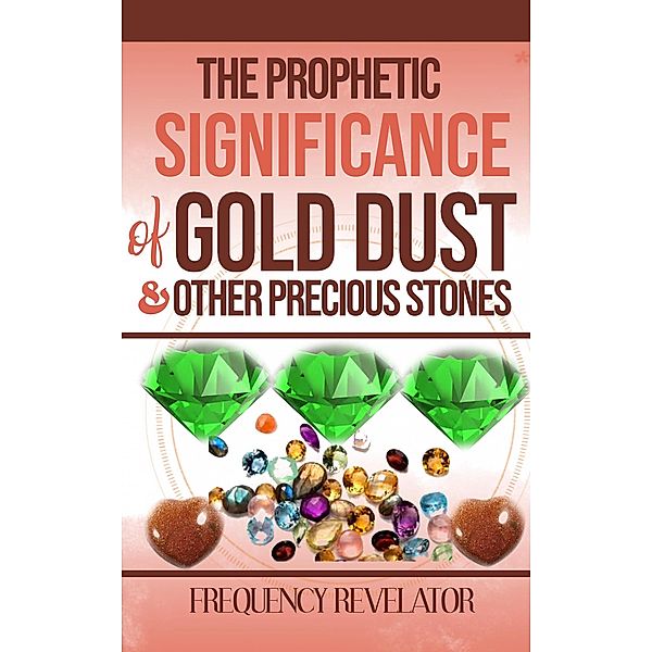 The Prophetic Significance of Gold Dust and Other Precious Stones, Frequency Revelator