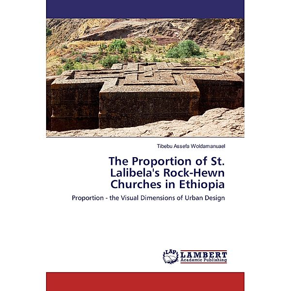 The Proportion of St. Lalibela's Rock-Hewn Churches in Ethiopia, Tibebu Assefa Woldamanuael