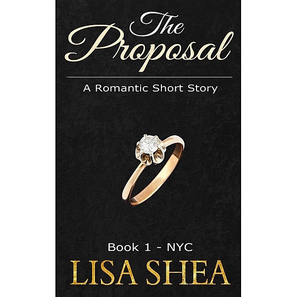 The Proposal - Book 1 - NYC (A Romantic Short Story, #1), Lisa Shea