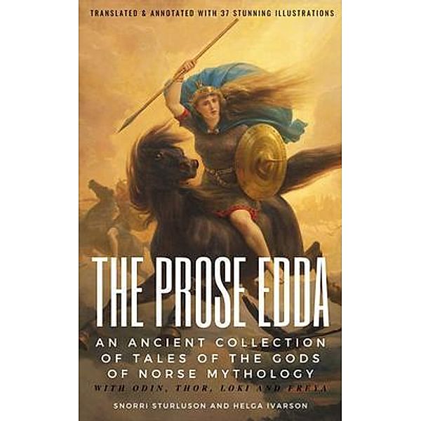 THE PROSE EDDA (Translated & Annotated with 35 Stunning Illustrations), Snorri Sturluson, Helga Ivarson