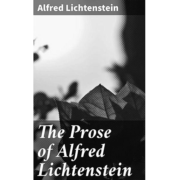 The Prose of Alfred Lichtenstein, Alfred Lichtenstein