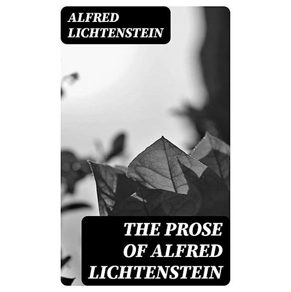 The Prose of Alfred Lichtenstein, Alfred Lichtenstein