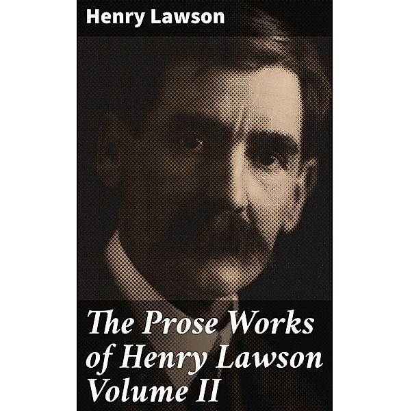 The Prose Works of Henry Lawson Volume II, Henry Lawson