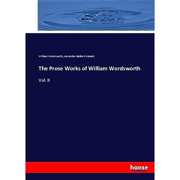 The Prose Works of William Wordsworth, William Wordsworth, Alexander Balloch Grosart
