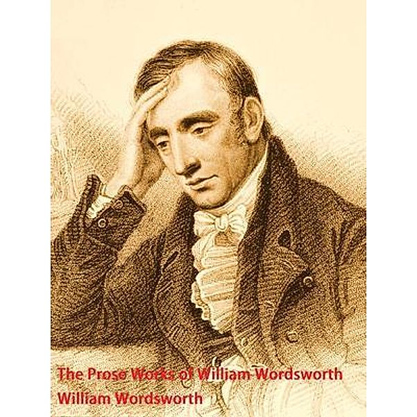 The Prose Works of William Wordsworth / Spartacus Books, William Wordsworth