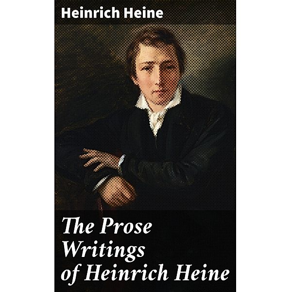 The Prose Writings of Heinrich Heine, Heinrich Heine