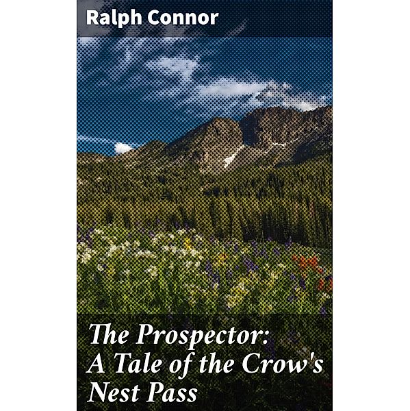 The Prospector: A Tale of the Crow's Nest Pass, Ralph Connor