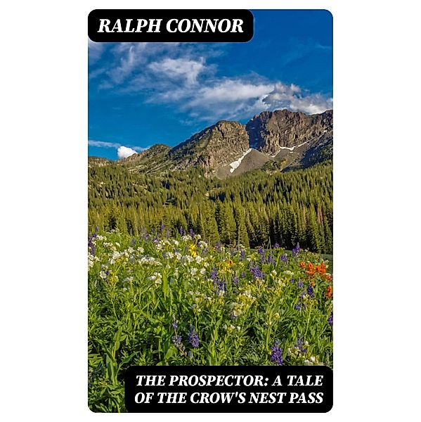 The Prospector: A Tale of the Crow's Nest Pass, Ralph Connor