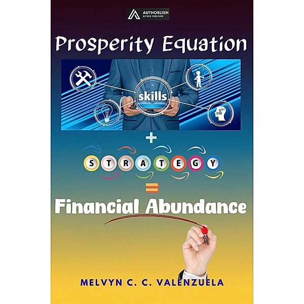 The Prosperity Equation: Skill + Strategy = Financial Abundance, Melvyn C. C. Valenzuela