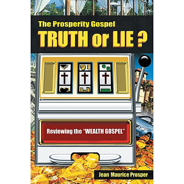 The Prosperity Gospel: Truth or Lie ?, Jean Maurice Prosper