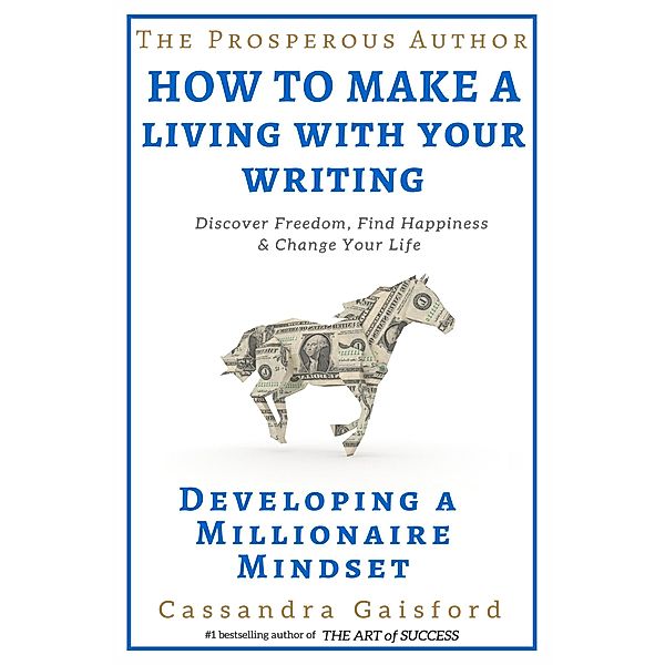 The Prosperous Author: How to Make A Living With Your Writing:Developing a Millionaire Mindset (Prosperity for Authors, #1) / Prosperity for Authors, Cassandra Gaisford