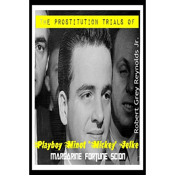 The Prostitution Trials of Minot Mickey Jelke Margarine Fortune Scion, Robert Grey, Jr Reynolds