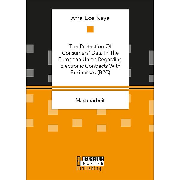 The Protection Of Consumers' Data In The European Union Regarding Electronic Contracts With Businesses (B2C), Afra Ece Kaya