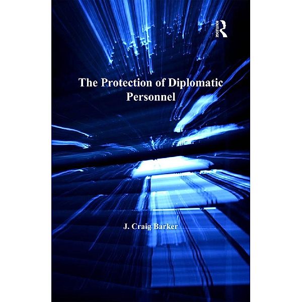 The Protection of Diplomatic Personnel, J. Craig Barker