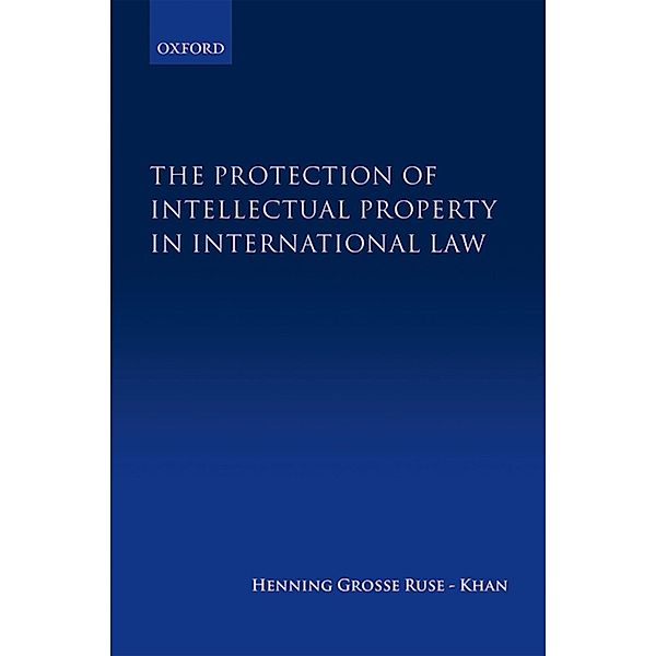 The Protection of Intellectual Property in International Law, Henning Grosse Ruse-Khan
