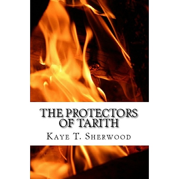 The Protectors of Tarith, Kaye T. Sherwood