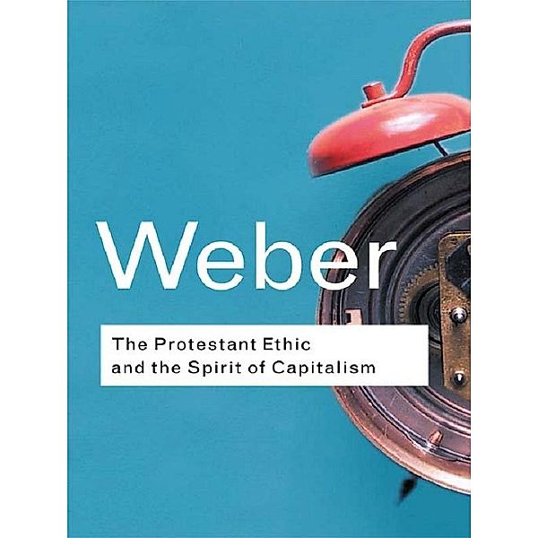 The Protestant Ethic and the Spirit of Capitalism / Routledge Classics, Max Weber