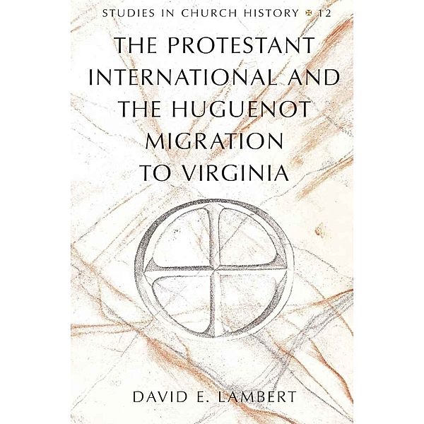 The Protestant International and the Huguenot Migration to Virginia, David E. Lambert