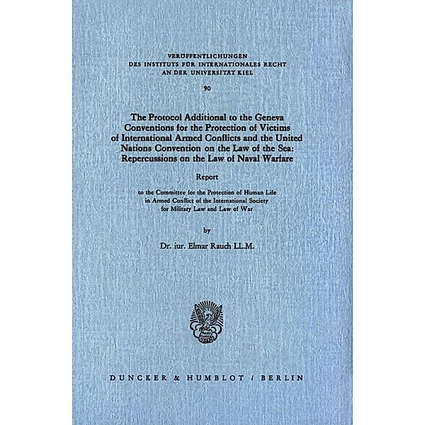 The Protocol Additional to the Geneva Conventions for the Protection of Victims of International Armed Conflicts and the United Nations Convention on the Law of the Sea: Repercussions on the Law of Naval Warfare., Elmar Rauch