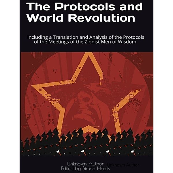 The Protocols and World Revolution: Including a Translation and Analysis of the Protocols of the Meetings of the Zionist Men of Wisdom, Unknown Author