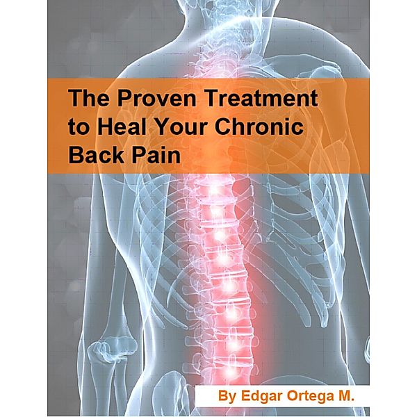 The Proven Treatment to Heal Your Chronic Back Pain, Edgar Ortega M.