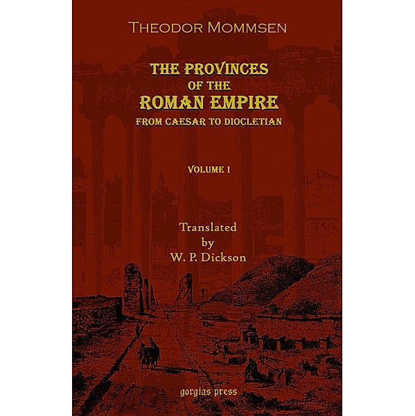 The Provinces of the Roman Empire: From Caesar to Diocletian, Theodore Mommsen