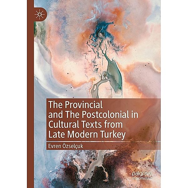 The Provincial and The Postcolonial in Cultural Texts from Late Modern Turkey / Progress in Mathematics, Evren Özselçuk