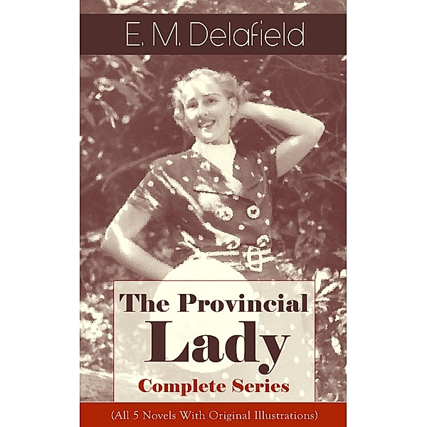 The Provincial Lady - Complete Series (All 5 Novels With Original Illustrations), E. M. Delafield