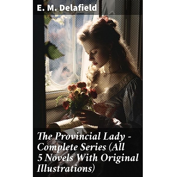 The Provincial Lady - Complete Series (All 5 Novels With Original Illustrations), E. M. Delafield