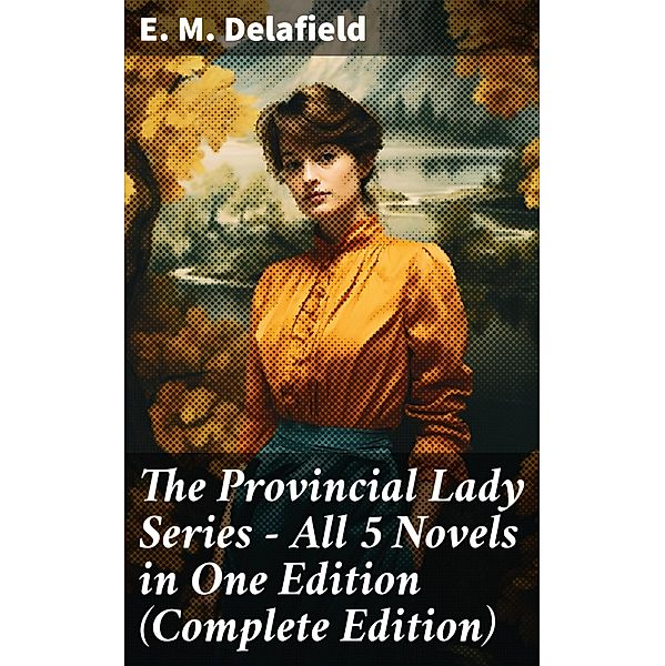 The Provincial Lady Series - All 5 Novels in One Edition (Complete Edition), E. M. Delafield