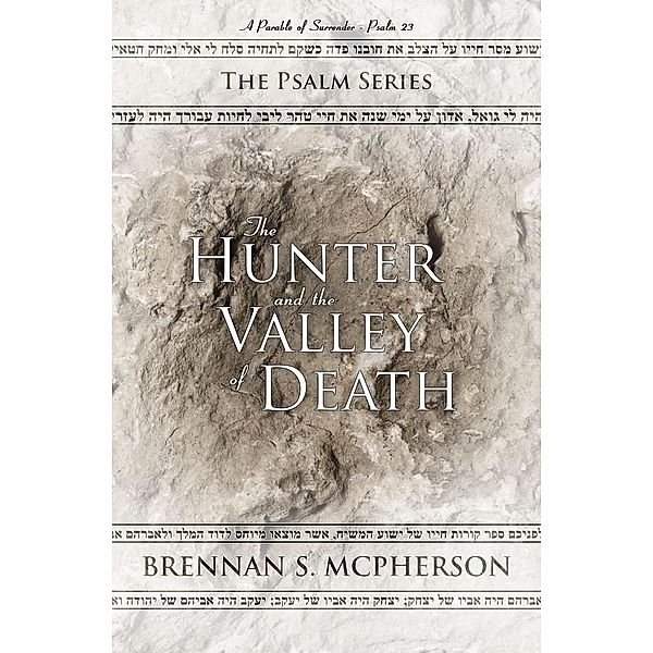 The Psalm Series: The Hunter and the Valley of Death: A Parable of Surrender - Psalm 23 (The Psalm Series, #1), Brennan McPherson