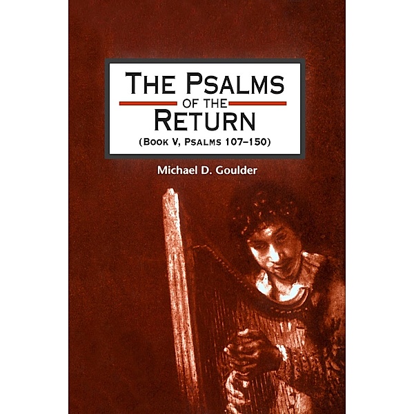The Psalms of the Return (Book V, Psalms 107-150), Michael D. Goulder