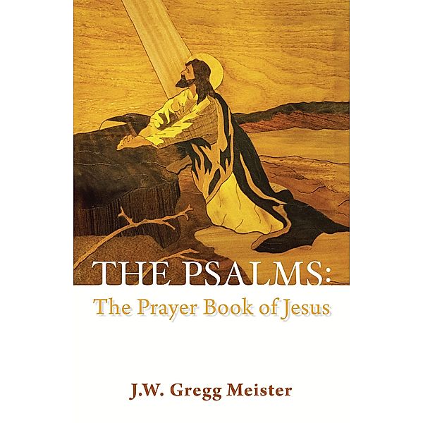 The Psalms: the Prayer Book of Jesus, J. W. Gregg Meister