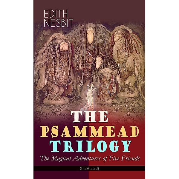 THE PSAMMEAD TRILOGY - The Magical Adventures of Five Friends (Illustrated), Edith Nesbit
