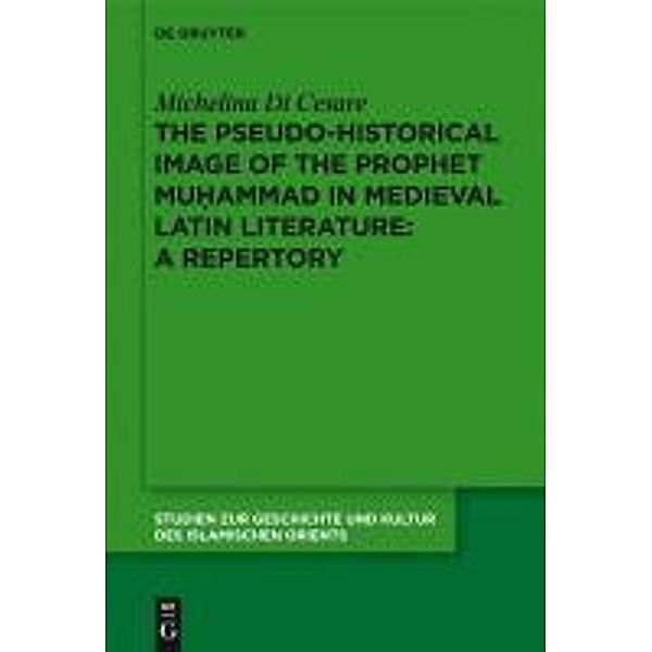 The Pseudo-historical Image of the Prophet Muhammad in Medieval Latin Literature: A Repertory / Studien zur Geschichte und Kultur des islamischen Orients, Michelina Di Cesare