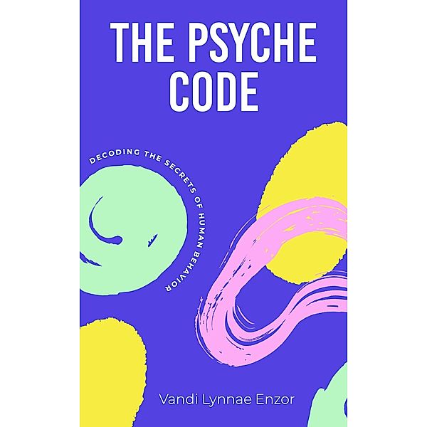 The Psyche Code: Decoding the Secrets of Human Behavior, Vandi Lynnae Enzor