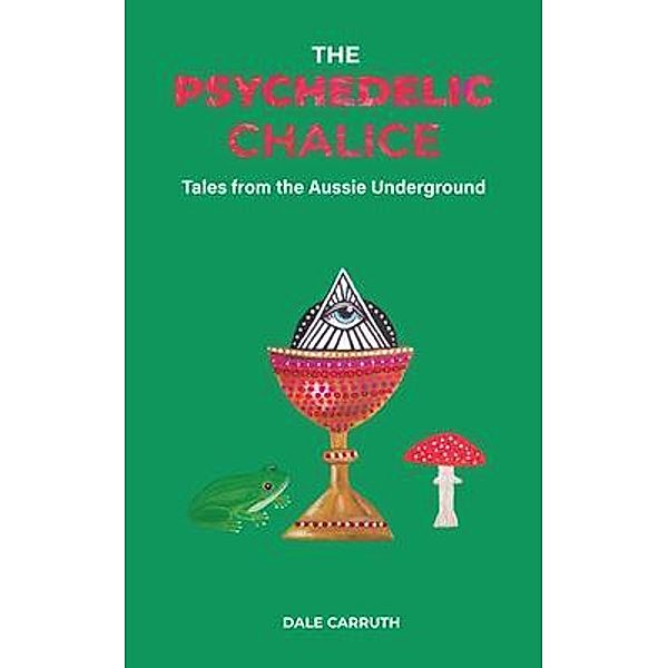 The Psychedelic Chalice, Dale L Carruth