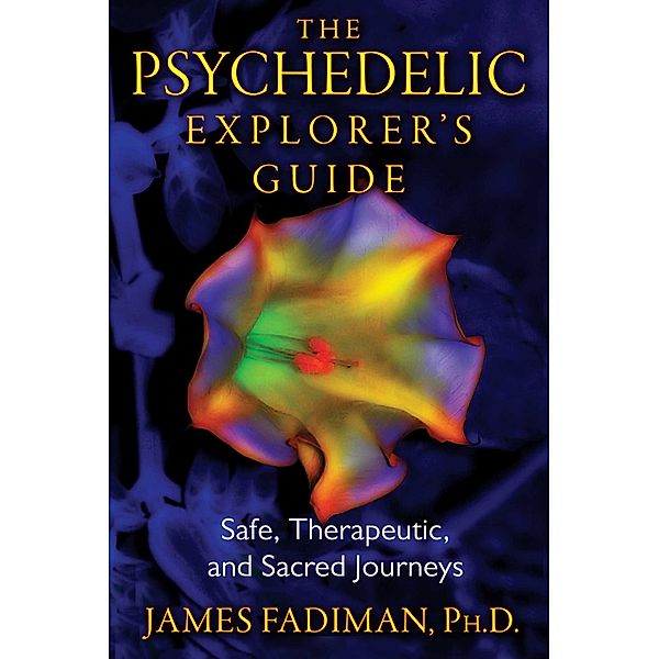 The Psychedelic Explorer's Guide, James Fadiman