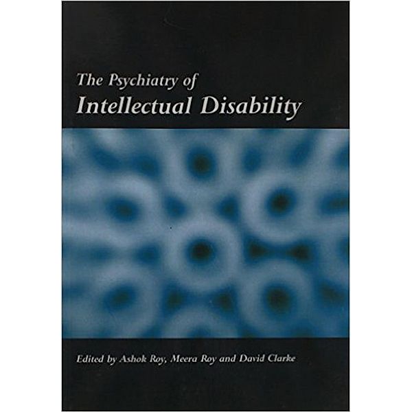 The Psychiatry of Intellectual Disability, Ashok Roy, Meera Roy, David Clarke