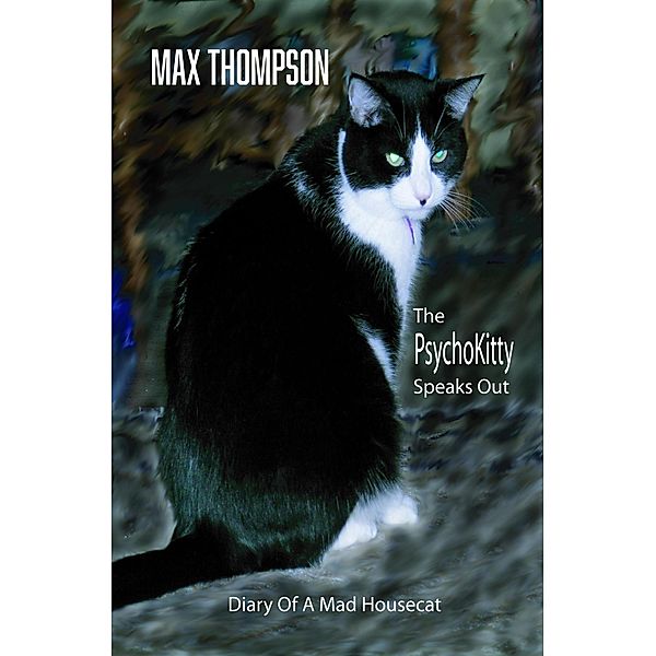 The Psychokitty Speaks Out: Diary of a Mad Housecat, Max Thompson