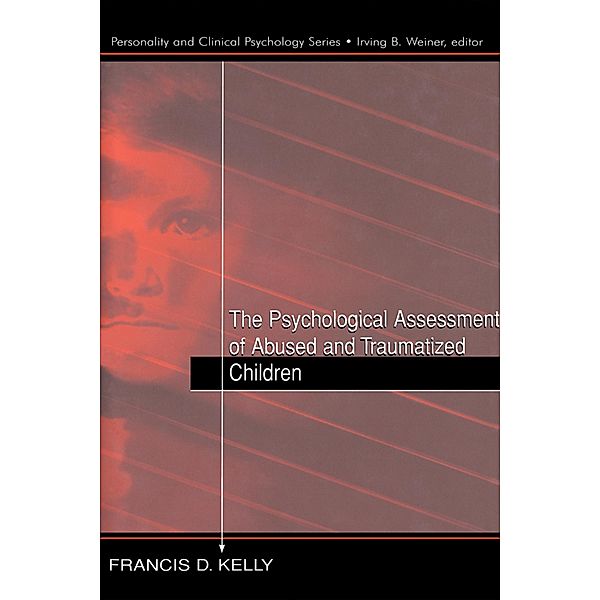 The Psychological Assessment of Abused and Traumatized Children, Francis D. Kelly