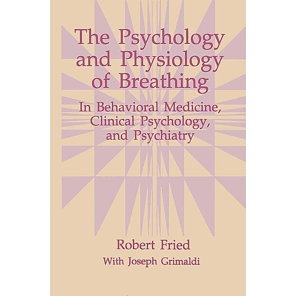 The Psychology and Physiology of Breathing / The Springer Series in Behavioral Psychophysiology and Medicine, Robert Fried