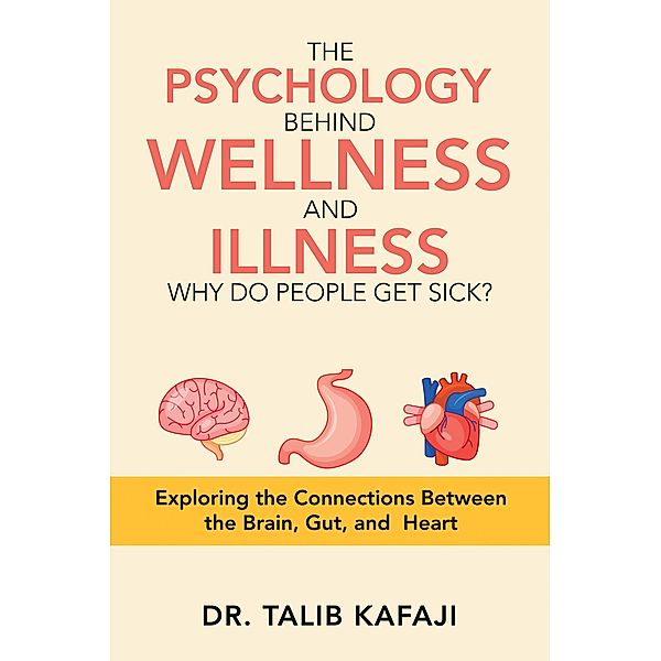 The Psychology Behind Wellness and Illness Why Do People Get Sick?, Talib Kafaji