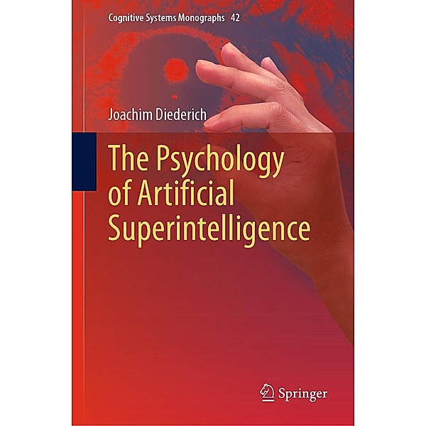 The Psychology of Artificial Superintelligence / Cognitive Systems Monographs Bd.42, Joachim Diederich